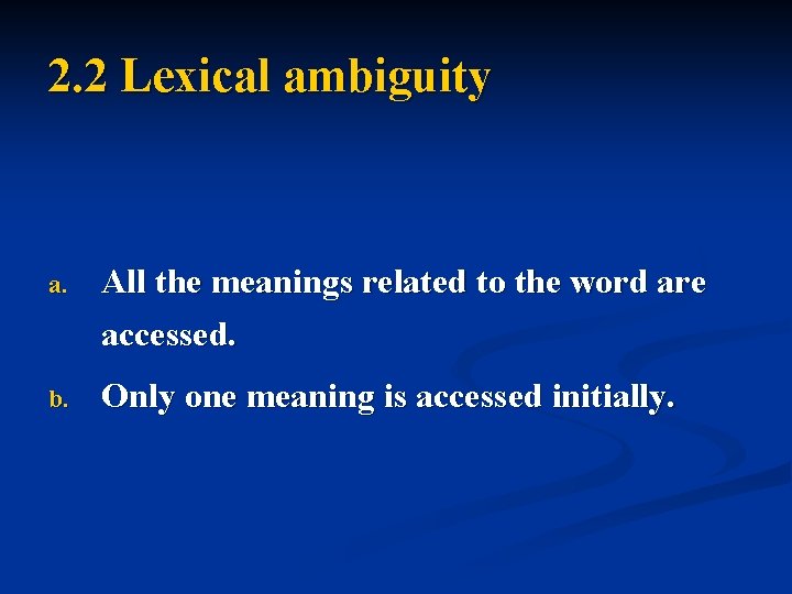 2. 2 Lexical ambiguity a. All the meanings related to the word are accessed.