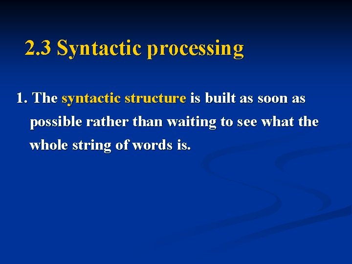 2. 3 Syntactic processing 1. The syntactic structure is built as soon as possible