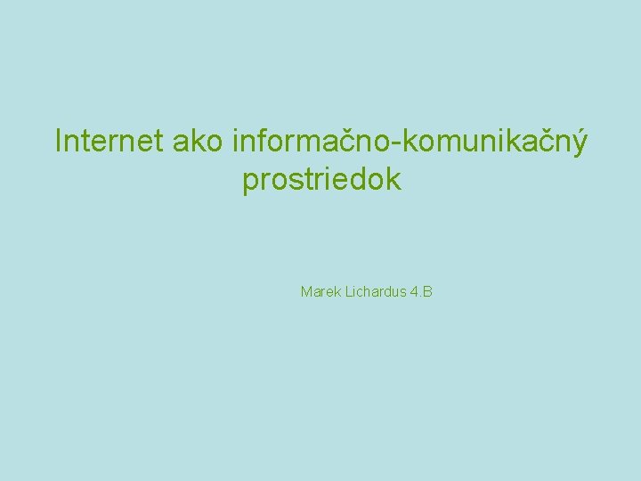 Internet ako informačno-komunikačný prostriedok Marek Lichardus 4. B 