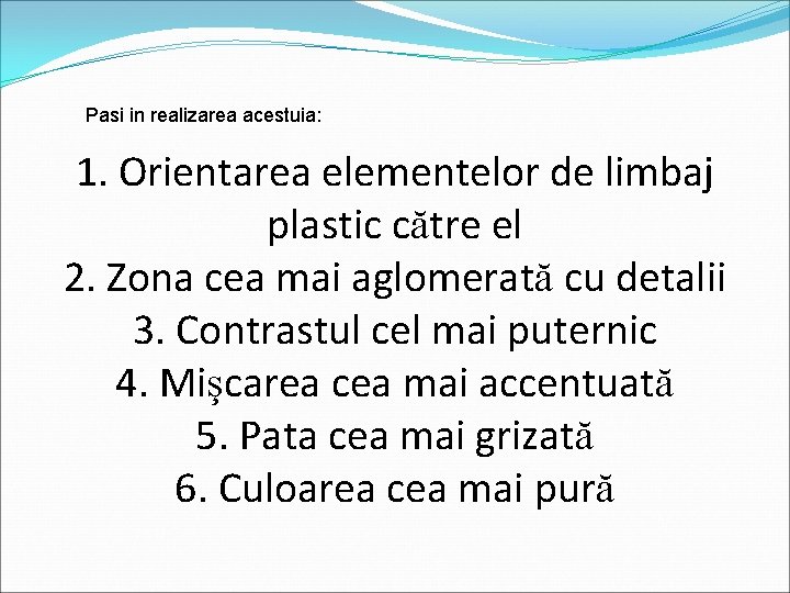 Pasi in realizarea acestuia: 1. Orientarea elementelor de limbaj plastic către el 2. Zona