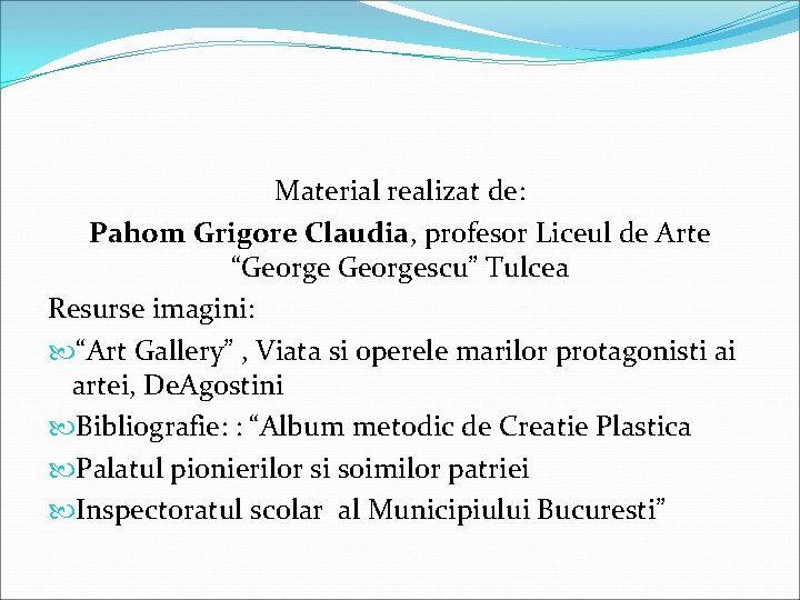 Material realizat de: Pahom Grigore Claudia, profesor Liceul de Arte “Georgescu” Tulcea Resurse imagini: