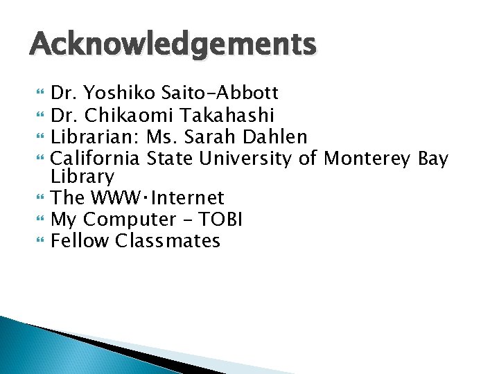 Acknowledgements Dr. Yoshiko Saito-Abbott Dr. Chikaomi Takahashi Librarian: Ms. Sarah Dahlen California State University