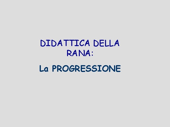 DIDATTICA DELLA RANA: La PROGRESSIONE 