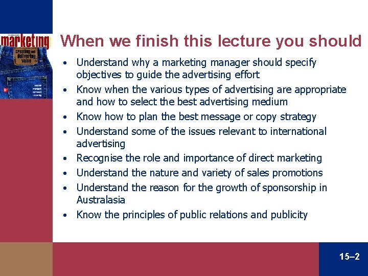 When we finish this lecture you should • • Understand why a marketing manager