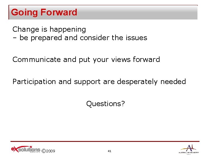 Going Forward Change is happening – be prepared and consider the issues Communicate and