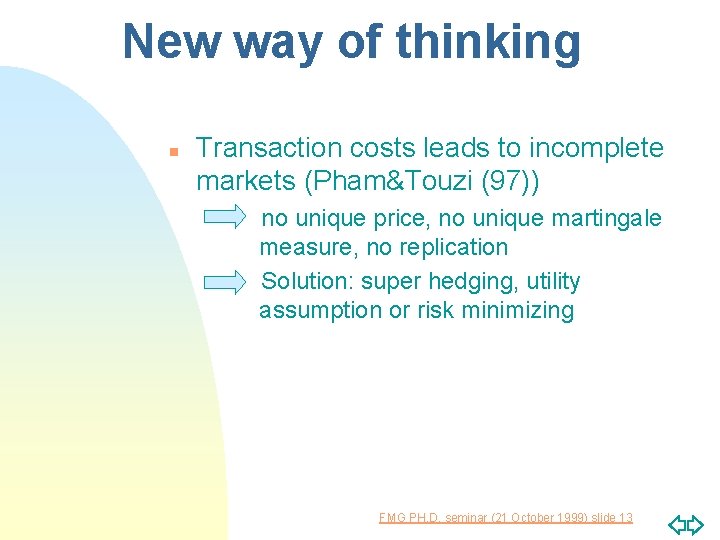 New way of thinking n Transaction costs leads to incomplete markets (Pham&Touzi (97)) no