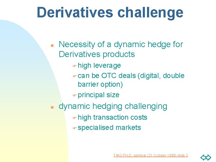 Derivatives challenge n Necessity of a dynamic hedge for Derivatives products F high leverage