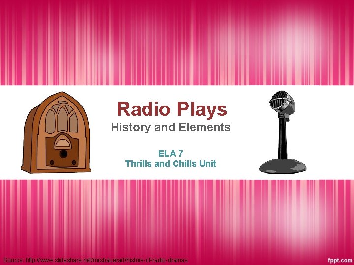 Radio Plays History and Elements ELA 7 Thrills and Chills Unit Source: http: //www. Radio Plays History and Elements ELA 7 Thrills and Chills Unit Source: http: //www.
