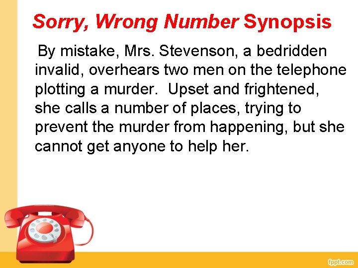 Sorry, Wrong Number Synopsis By mistake, Mrs. Stevenson, a bedridden invalid, overhears two men Sorry, Wrong Number Synopsis By mistake, Mrs. Stevenson, a bedridden invalid, overhears two men