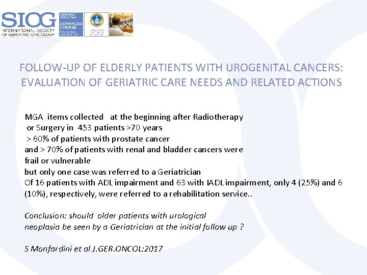 FOLLOW-UP OF ELDERLY PATIENTS WITH UROGENITAL CANCERS: EVALUATION OF GERIATRIC CARE NEEDS AND RELATED