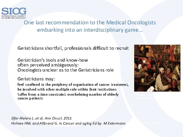 One last recommendation to the Medical Oncologists embarking into an interdisciplinary game… ● Geriatricians