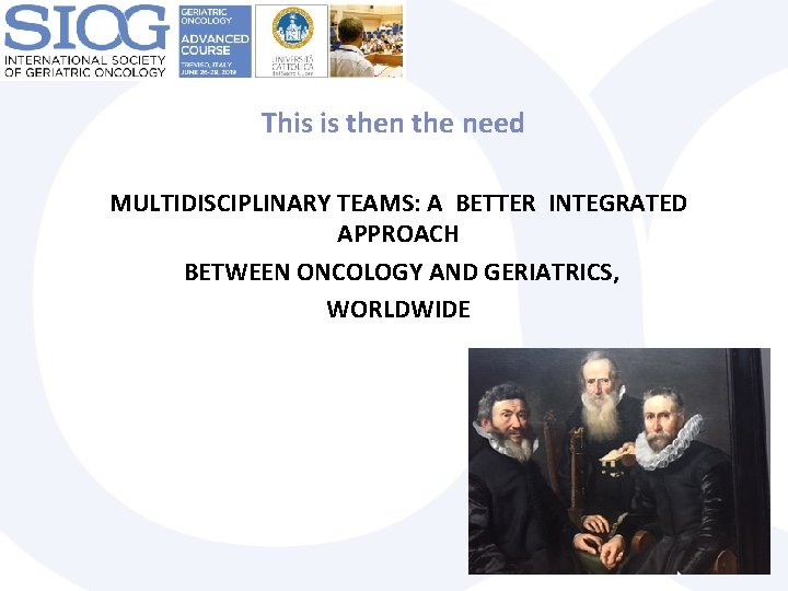  This is then the need MULTIDISCIPLINARY TEAMS: A BETTER INTEGRATED APPROACH BETWEEN ONCOLOGY
