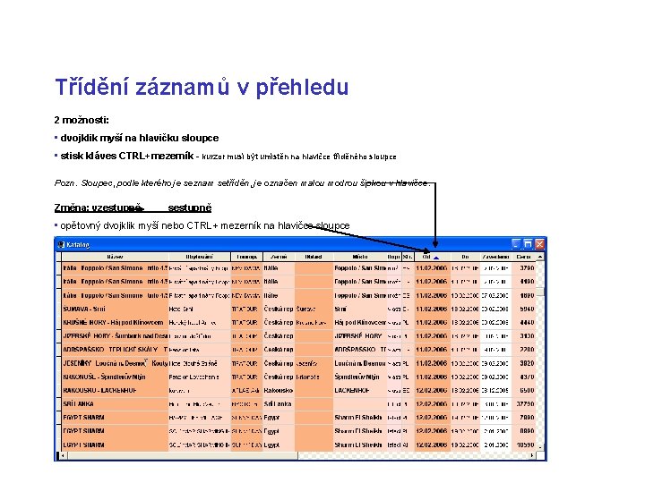 Třídění záznamů v přehledu 2 možnosti: • dvojklik myší na hlavičku sloupce • stisk