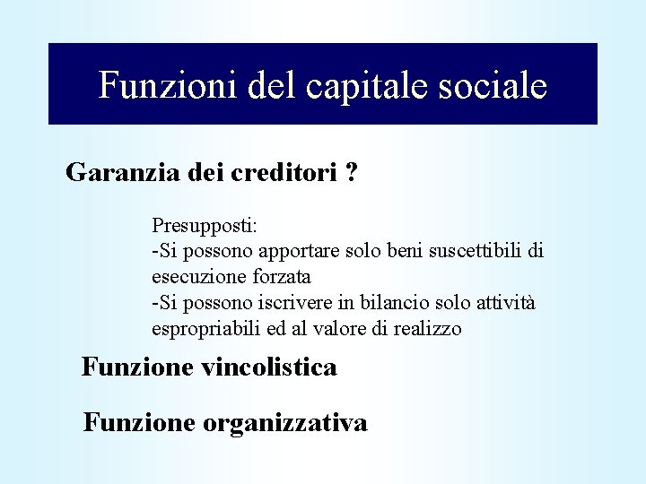 Funzioni del capitale sociale Garanzia dei creditori ? Presupposti: -Si possono apportare solo beni