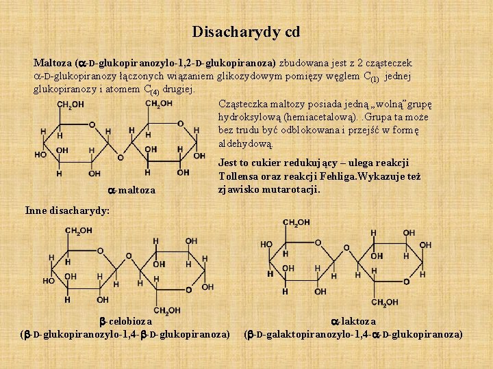 Disacharydy cd Maltoza ( -D-glukopiranozylo-1, 2 -D-glukopiranoza) zbudowana jest z 2 cząsteczek -D-glukopiranozy łączonych