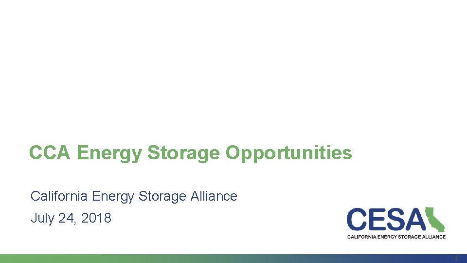 CCA Energy Storage Opportunities California Energy Storage Alliance July 24, 2018 1 