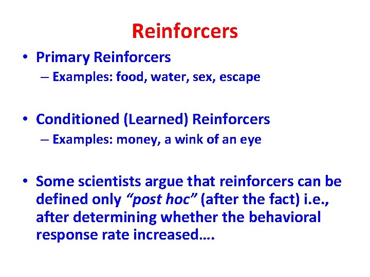 Reinforcers • Primary Reinforcers – Examples: food, water, sex, escape • Conditioned (Learned) Reinforcers