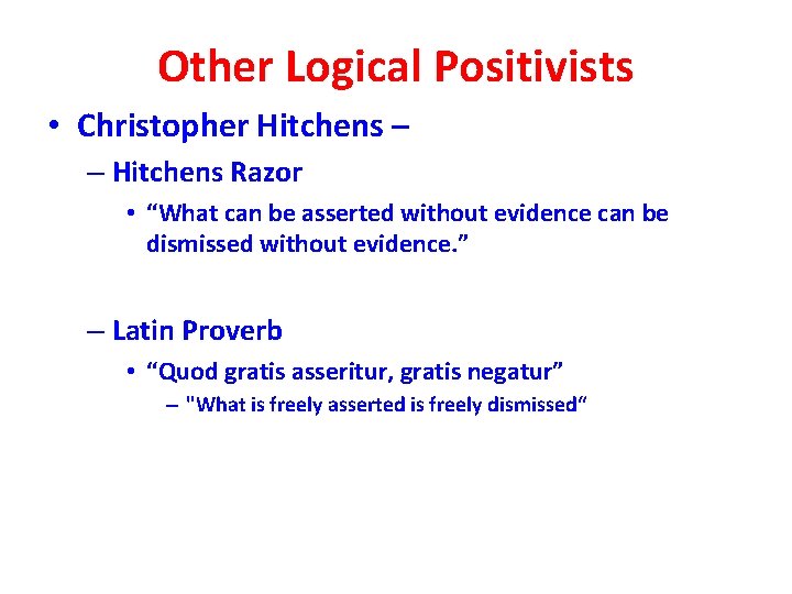 Other Logical Positivists • Christopher Hitchens – – Hitchens Razor • “What can be