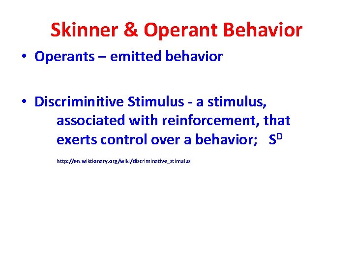 Skinner & Operant Behavior • Operants – emitted behavior • Discriminitive Stimulus - a