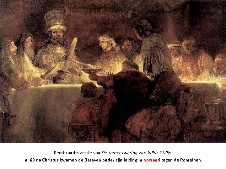 Rembrandts versie van De samenzwering van Julius Civilis. In 69 na Christus kwamen de