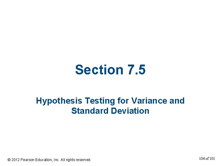 Section 7. 5 Hypothesis Testing for Variance and Standard Deviation © 2012 Pearson Education,
