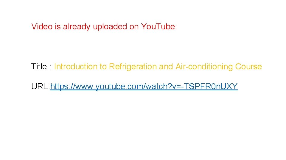 Video is already uploaded on You. Tube: Title : Introduction to Refrigeration and Air-conditioning