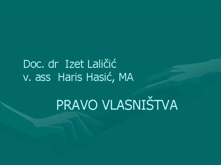 Doc. dr Izet Laličić v. ass Haris Hasić, MA PRAVO VLASNIŠTVA 