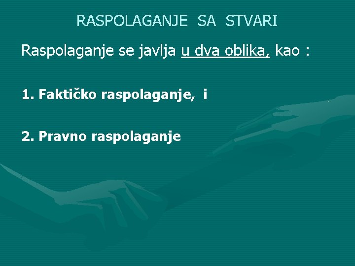 RASPOLAGANJE SA STVARI Raspolaganje se javlja u dva oblika, kao : 1. Faktičko raspolaganje,