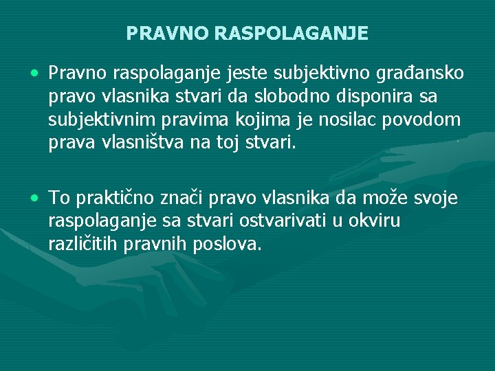 PRAVNO RASPOLAGANJE • Pravno raspolaganje jeste subjektivno građansko pravo vlasnika stvari da slobodno disponira