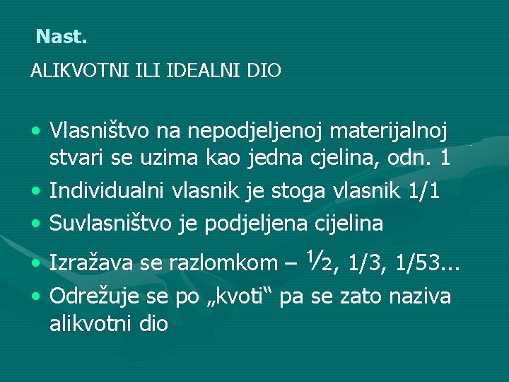 Nast. ALIKVOTNI ILI IDEALNI DIO • Vlasništvo na nepodjeljenoj materijalnoj stvari se uzima kao