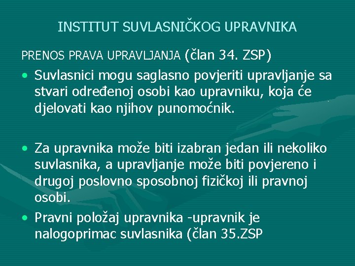 INSTITUT SUVLASNIČKOG UPRAVNIKA PRENOS PRAVA UPRAVLJANJA (član 34. ZSP) • Suvlasnici mogu saglasno povjeriti