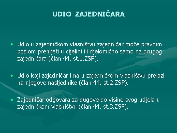 UDIO ZAJEDNIČARA • Udio u zajedničkom vlasništvu zajedničar može pravnim poslom prenijeti u cijelini