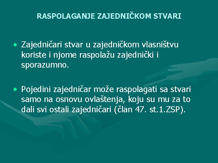 RASPOLAGANJE ZAJEDNIČKOM STVARI • Zajedničari stvar u zajedničkom vlasništvu koriste i njome raspolažu zajednički