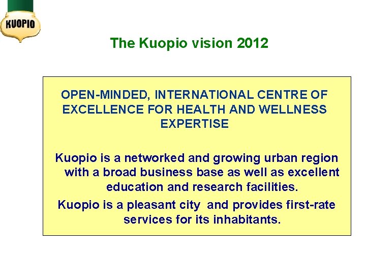 The Kuopio vision 2012 OPEN-MINDED, INTERNATIONAL CENTRE OF EXCELLENCE FOR HEALTH AND WELLNESS EXPERTISE