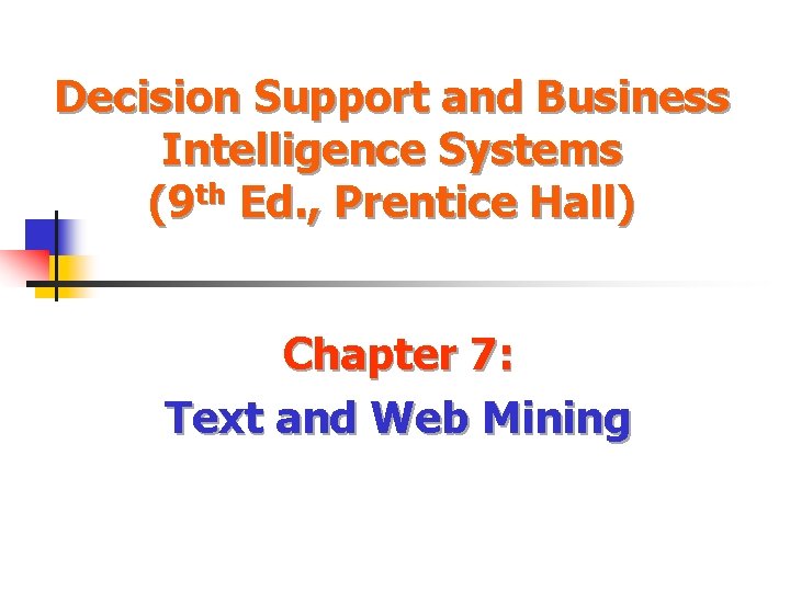 Decision Support and Business Intelligence Systems (9 th Ed. , Prentice Hall) Chapter 7: