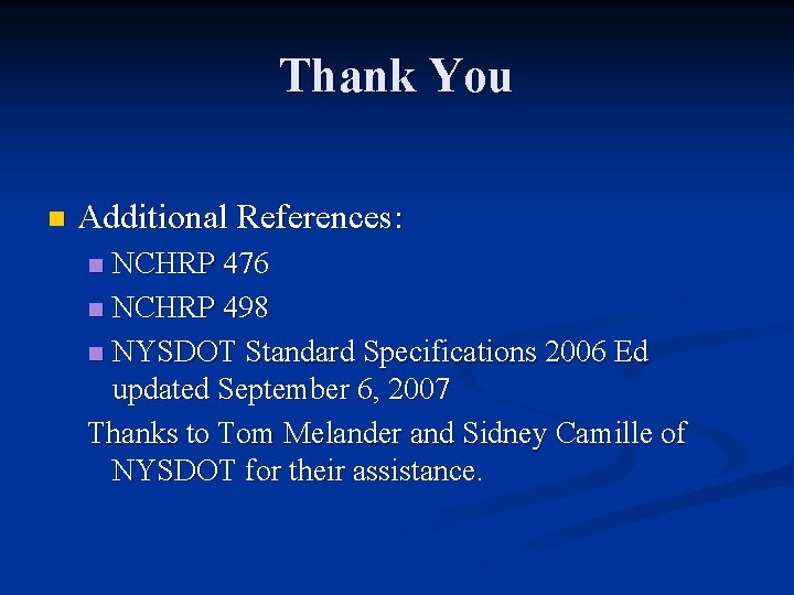 Thank You n Additional References: NCHRP 476 n NCHRP 498 n NYSDOT Standard Specifications