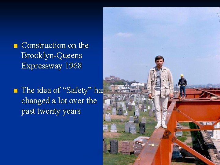 n Construction on the Brooklyn-Queens Expressway 1968 n The idea of “Safety” has changed