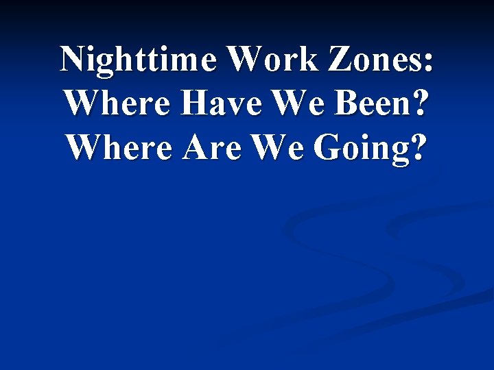 Nighttime Work Zones: Where Have We Been? Where Are We Going? 