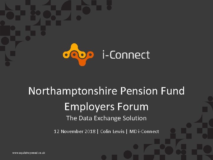 Northamptonshire Pension Fund Employers Forum The Data Exchange Solution 12 November 2018 | Colin