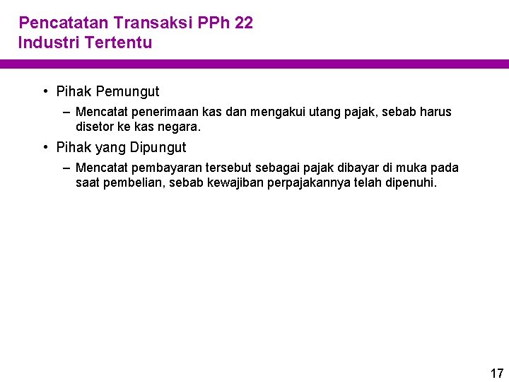 Pencatatan Transaksi PPh 22 Industri Tertentu • Pihak Pemungut – Mencatat penerimaan kas dan