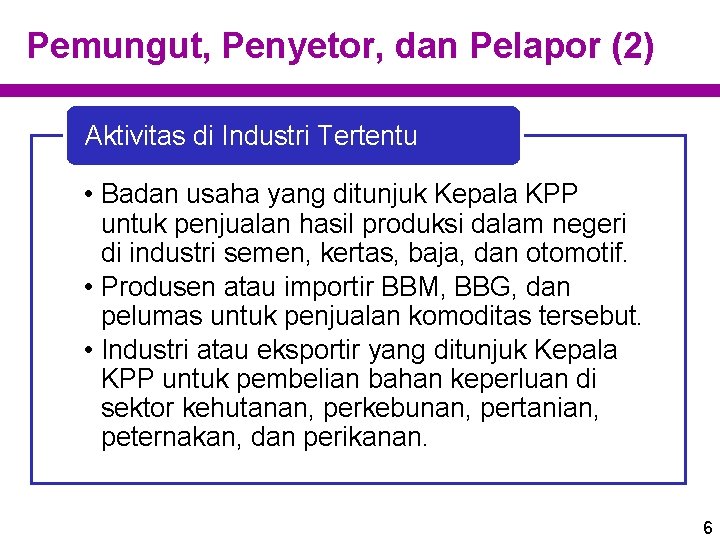 Pemungut, Penyetor, dan Pelapor (2) Aktivitas di Industri Tertentu • Badan usaha yang ditunjuk
