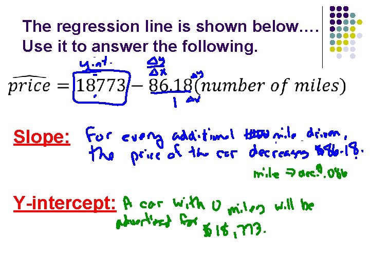 The regression line is shown below…. Use it to answer the following. Slope: Y-intercept: