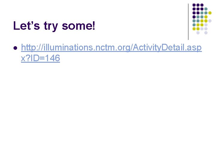 Let’s try some! l http: //illuminations. nctm. org/Activity. Detail. asp x? ID=146 