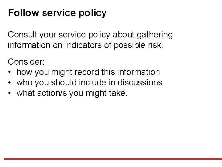 Follow service policy Consult your service policy about gathering information on indicators of possible