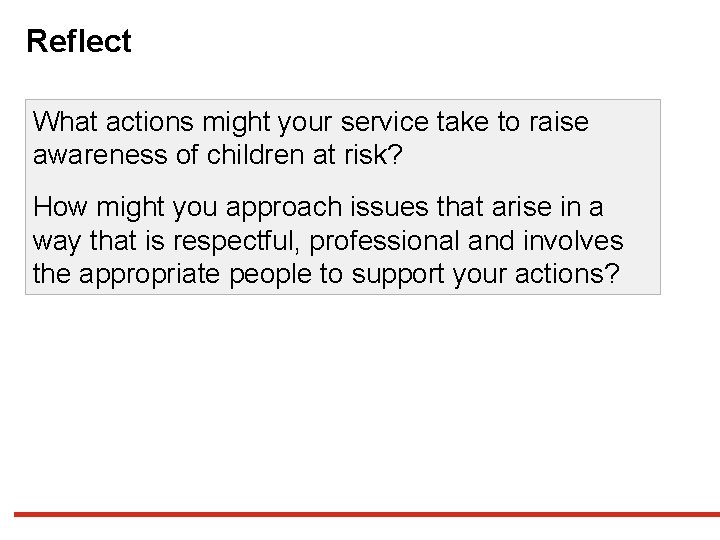 Reflect What actions might your service take to raise awareness of children at risk?