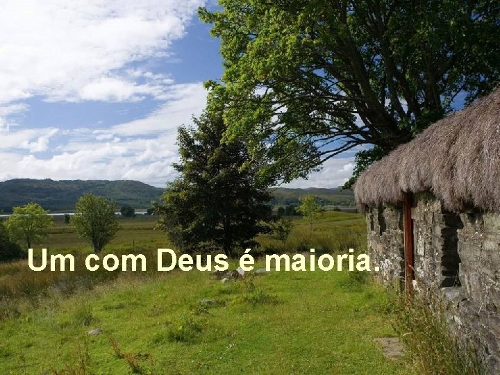 Um com Deus é maioria. 