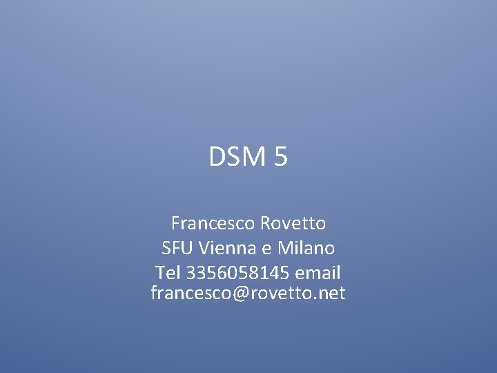 DSM 5 Francesco Rovetto SFU Vienna e Milano Tel 3356058145 email francesco@rovetto. net 