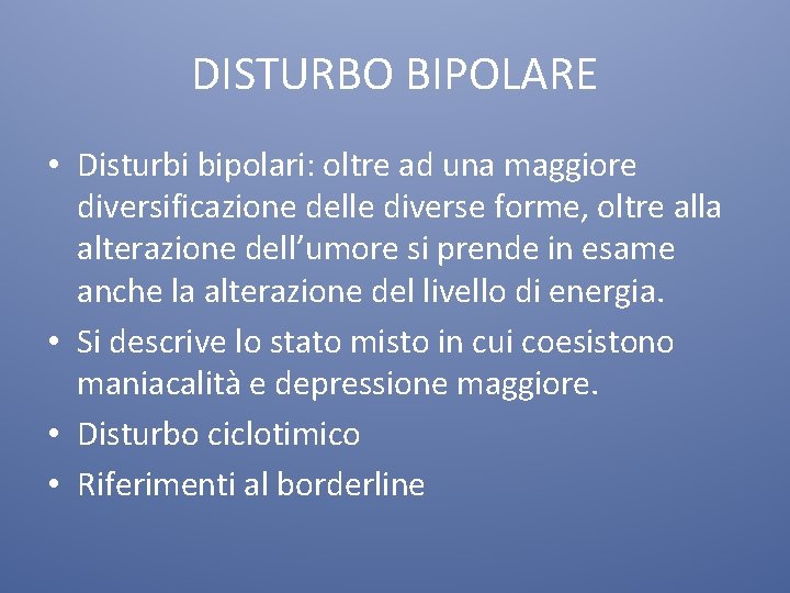 DISTURBO BIPOLARE • Disturbi bipolari: oltre ad una maggiore diversificazione delle diverse forme, oltre