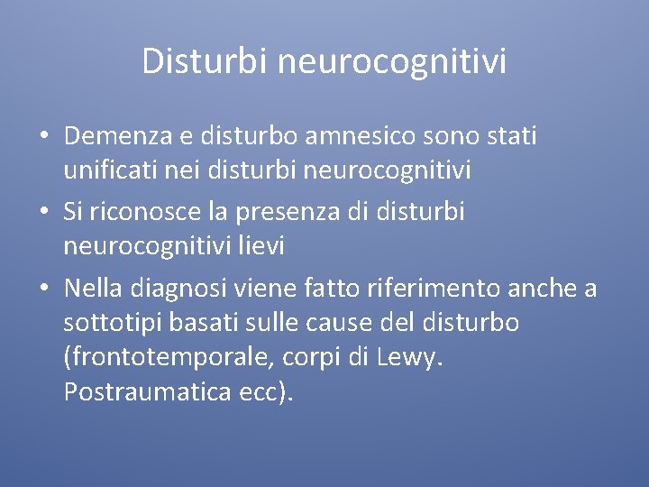 Disturbi neurocognitivi • Demenza e disturbo amnesico sono stati unificati nei disturbi neurocognitivi •