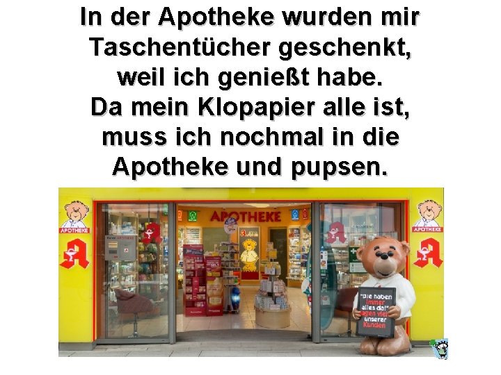 In der Apotheke wurden mir Taschentücher geschenkt, weil ich genießt habe. Da mein Klopapier